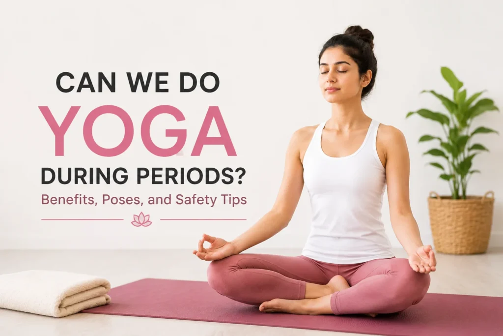 Can We Do Yoga During Periods? Benefits, Poses, and Safety Tips