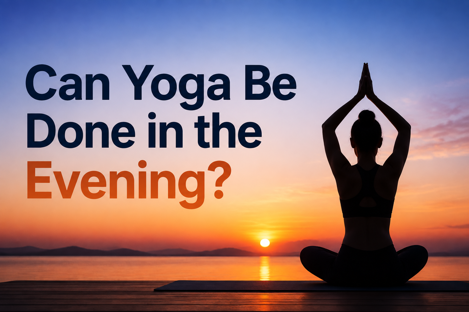 Can Yoga Be Done in the Evening? Benefits, Best Time, and Tips