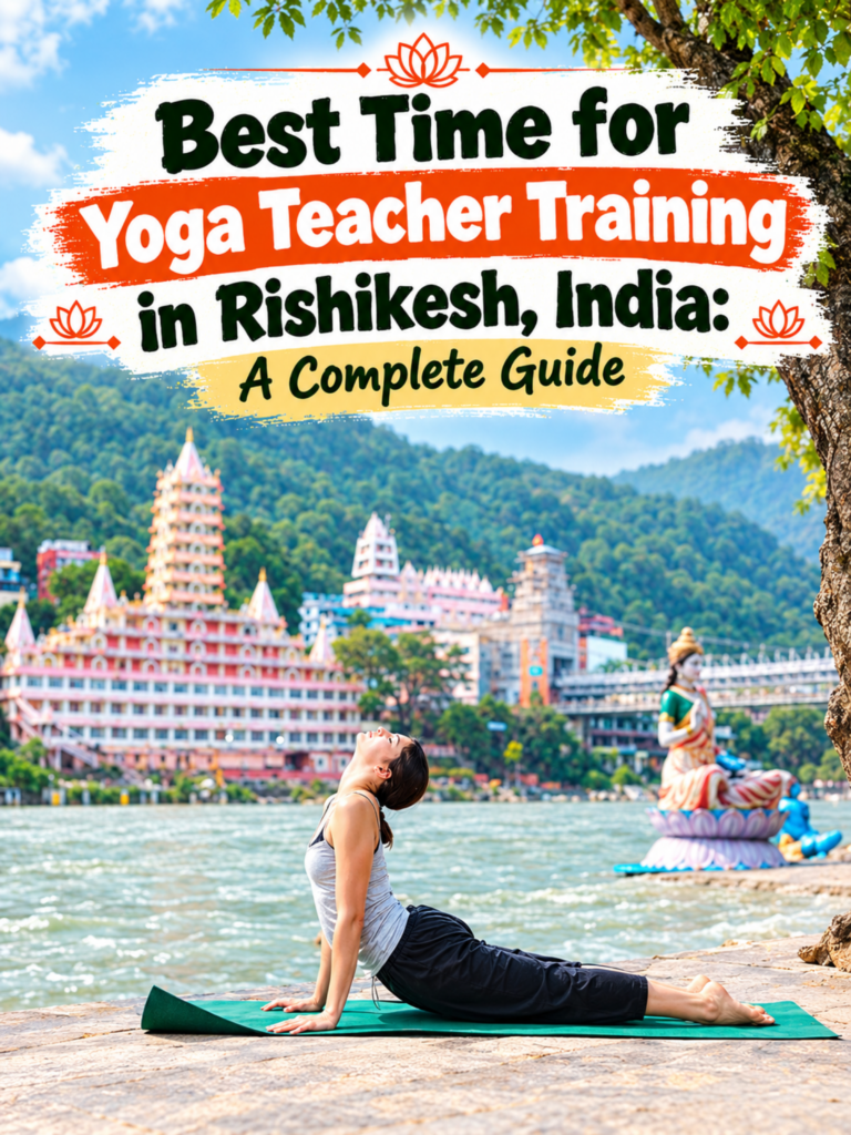 Best Time for Yoga Teacher Training in Rishikesh, India: A Complete Guide